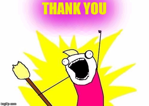 X All The Y Meme | THANK YOU | image tagged in memes,x all the y | made w/ Imgflip meme maker