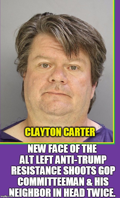 When Obama Spoke of Change Did He Really Mean Murder | CLAYTON CARTER; NEW FACE OF THE ALT LEFT ANTI-TRUMP RESISTANCE SHOOTS GOP COMMITTEEMAN & HIS NEIGHBOR IN HEAD TWICE. | image tagged in vince vance,anti trump,murderous democrats,antifa,scary democrats,the real fascists | made w/ Imgflip meme maker
