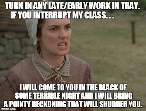 TURN IN ANY LATE/EARLY WORK IN TRAY.  IF YOU INTERRUPT MY CLASS. . . I WILL COME TO YOU IN THE BLACK OF SOME TERRIBLE NIGHT AND I WILL BRING A POINTY RECKONING THAT WILL SHUDDER YOU. | image tagged in classroom | made w/ Imgflip meme maker