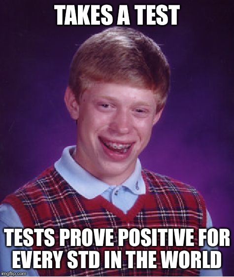 What's next | TAKES A TEST; TESTS PROVE POSITIVE FOR EVERY STD IN THE WORLD | image tagged in memes,bad luck brian,tests,stds | made w/ Imgflip meme maker