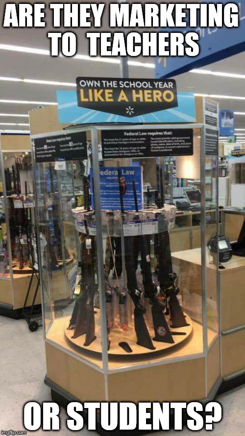 Walmart just got 50% more awesome. | ARE THEY MARKETING TO  TEACHERS; OR STUDENTS? | image tagged in walmart,back to school,armed and safe | made w/ Imgflip meme maker