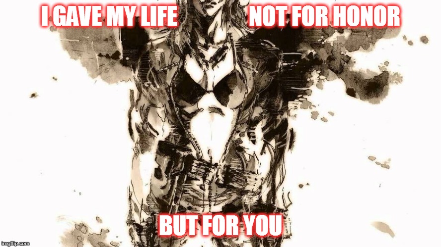 I GAVE MY LIFE                NOT FOR HONOR BUT FOR YOU | made w/ Imgflip meme maker