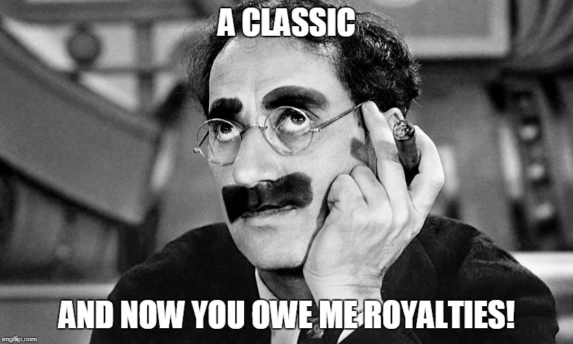 A CLASSIC AND NOW YOU OWE ME ROYALTIES! | made w/ Imgflip meme maker