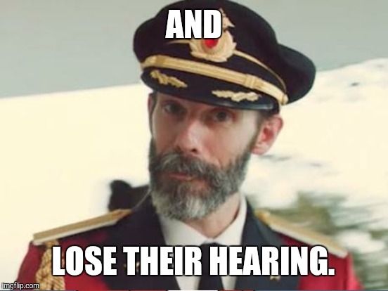 AND LOSE THEIR HEARING. | made w/ Imgflip meme maker