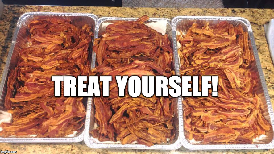 Do it | TREAT YOURSELF! | image tagged in happy place bacon,iwanttobebacon,iwanttobebaconcom | made w/ Imgflip meme maker
