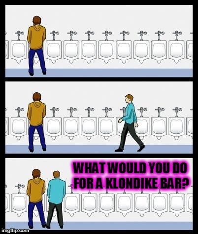 Urinal Guy | WHAT WOULD YOU DO FOR A KLONDIKE BAR? | image tagged in urinal guy,klondike bar | made w/ Imgflip meme maker