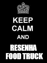 Keep calm blank | RESENHA FOOD TRUCK | image tagged in keep calm blank | made w/ Imgflip meme maker