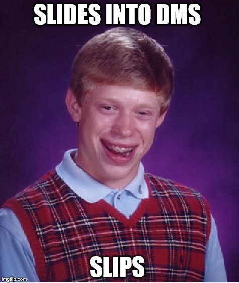 Bad Luck Brian Meme | SLIDES INTO DMS; SLIPS | image tagged in memes,bad luck brian,sliding into the dms | made w/ Imgflip meme maker
