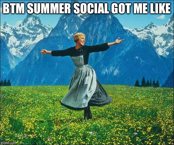 Julie Andrews | BTM SUMMER SOCIAL GOT ME LIKE | image tagged in julie andrews | made w/ Imgflip meme maker