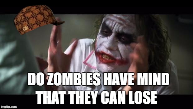 And everybody loses their minds Meme | DO ZOMBIES HAVE MIND; THAT THEY CAN LOSE | image tagged in memes,and everybody loses their minds,scumbag | made w/ Imgflip meme maker