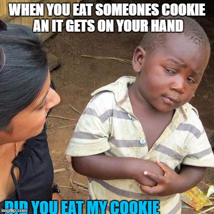Third World Skeptical Kid Meme | WHEN YOU EAT SOMEONES COOKIE AN IT GETS ON YOUR HAND; DID YOU EAT MY COOKIE | image tagged in memes,third world skeptical kid | made w/ Imgflip meme maker