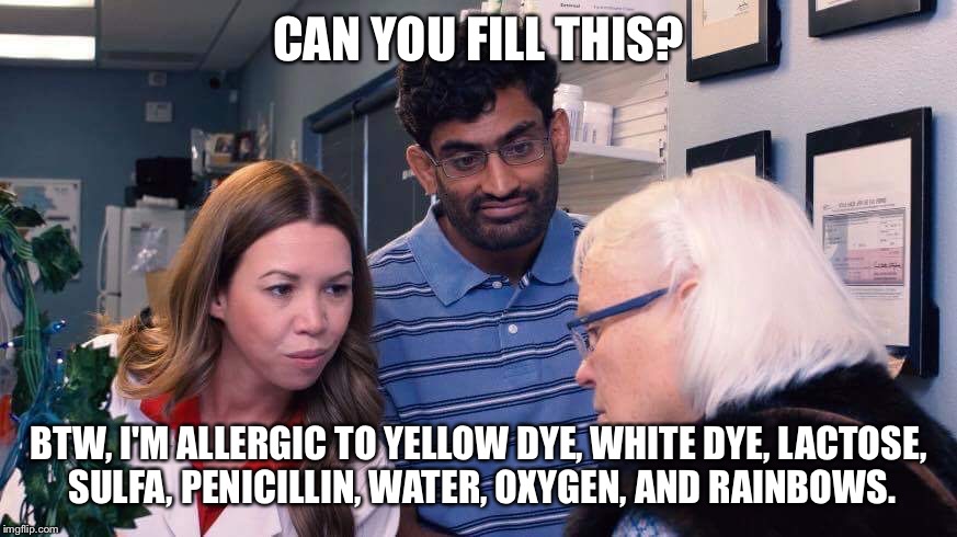 Allergies | CAN YOU FILL THIS? BTW, I'M ALLERGIC TO YELLOW DYE, WHITE DYE, LACTOSE, SULFA, PENICILLIN, WATER, OXYGEN, AND RAINBOWS. | image tagged in allergies | made w/ Imgflip meme maker