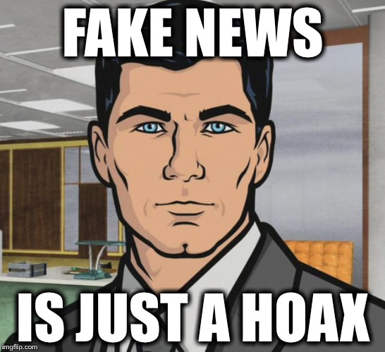 Archer Meme | FAKE NEWS IS JUST A HOAX | image tagged in memes,archer | made w/ Imgflip meme maker