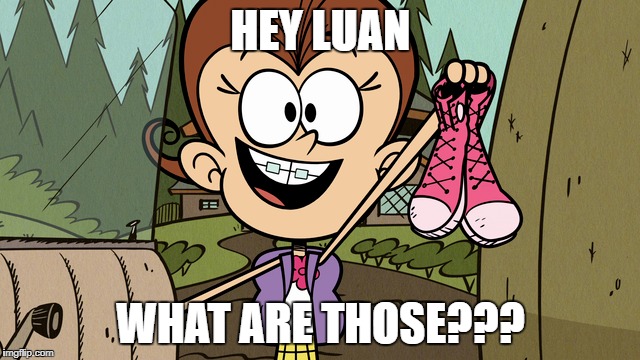 Luan, What Are Those?!?! | HEY LUAN; WHAT ARE THOSE??? | image tagged in the loud house,memes,what are those,what are thoseee,funny,funny memes | made w/ Imgflip meme maker