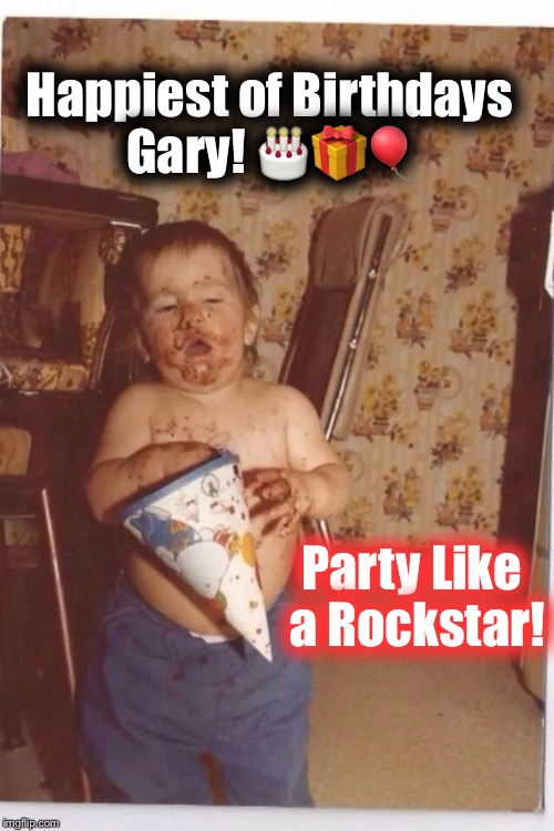 Drunk on Cake | Happiest of Birthdays Gary! 🎂🎁🎈; Party Like a Rockstar! | image tagged in drunk on cake | made w/ Imgflip meme maker