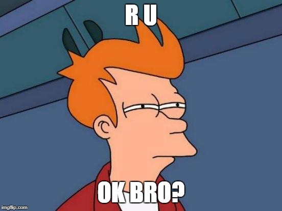 Futurama Fry Meme | R U OK BRO? | image tagged in memes,futurama fry | made w/ Imgflip meme maker