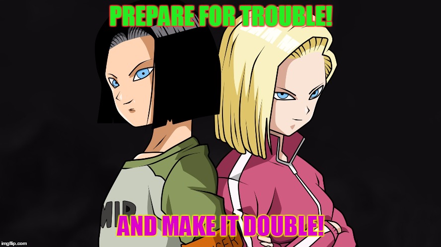 [Insert clever joke about twins here] | PREPARE FOR TROUBLE! AND MAKE IT DOUBLE! | image tagged in android 17 and android 18,memes,dragon ball,dragon ball super | made w/ Imgflip meme maker