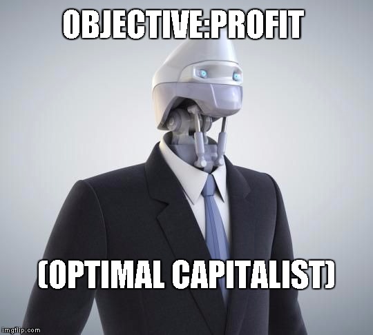 Efficiency   | OBJECTIVE:PROFIT; (OPTIMAL CAPITALIST) | image tagged in robot | made w/ Imgflip meme maker