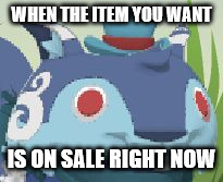 Surprised Blue Lynx | WHEN THE ITEM YOU WANT; IS ON SALE RIGHT NOW | image tagged in surprised blue lynx | made w/ Imgflip meme maker