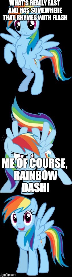 Bad Pun Rainbow Dash |  WHAT'S REALLY FAST AND HAS SOMEWHERE THAT RHYMES WITH FLASH; ME OF COURSE, RAINBOW DASH! | image tagged in bad pun rainbow dash | made w/ Imgflip meme maker