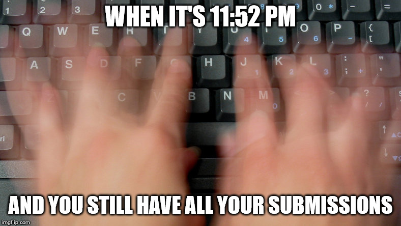 I shouldn't procrastinate so much | WHEN IT'S 11:52 PM; AND YOU STILL HAVE ALL YOUR SUBMISSIONS | image tagged in memes,submit,imgflip,imgflip users | made w/ Imgflip meme maker