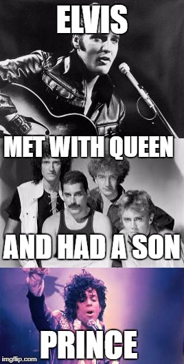 If Elvis is king of rock... | ELVIS; MET WITH QUEEN; AND HAD A SON; PRINCE | image tagged in memes,elvis presley,queen,prince,dank memes,bad puns | made w/ Imgflip meme maker