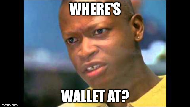 WHERE'S; WALLET AT? | made w/ Imgflip meme maker