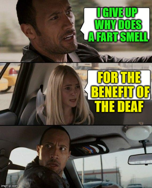 why a fart smells | I GIVE UP WHY DOES A FART SMELL; FOR THE BENEFIT OF THE DEAF | image tagged in memes,the rock driving,farts,smell | made w/ Imgflip meme maker