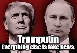 trump putin pillow biter  | Trumputin; Everything else is fake news. | image tagged in trump putin pillow biter | made w/ Imgflip meme maker