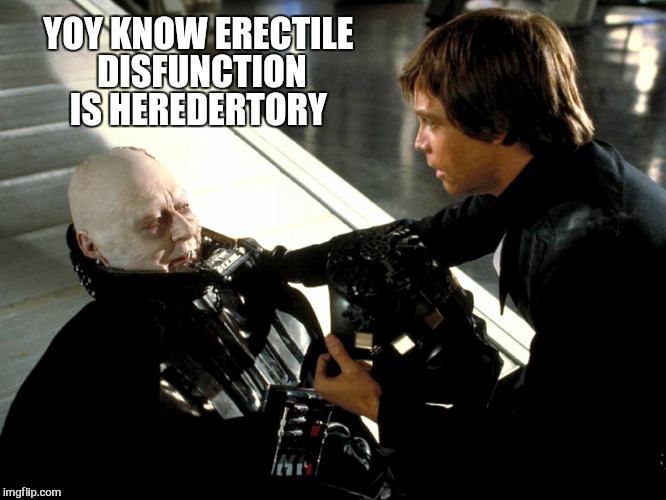 My bald head is a solar panel for a sex machine  | YOY KNOW ERECTILE DISFUNCTION IS HEREDERTORY | image tagged in memes,star wars,funny memes,dank memes | made w/ Imgflip meme maker