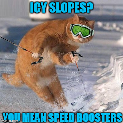 ICY SLOPES? YOU MEAN SPEED BOOSTERS | made w/ Imgflip meme maker