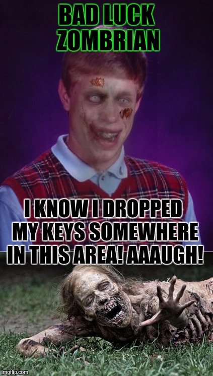 BAD LUCK ZOMBRIAN I KNOW I DROPPED MY KEYS SOMEWHERE IN THIS AREA! AAAUGH! | made w/ Imgflip meme maker