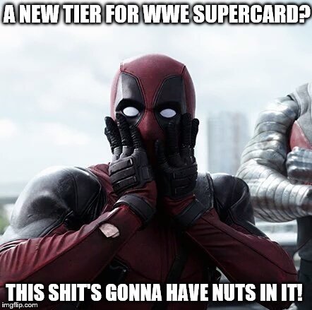 New WWE Supercard Tier | A NEW TIER FOR WWE SUPERCARD? THIS SHIT'S GONNA HAVE NUTS IN IT! | image tagged in memes,deadpool surprised,wwe | made w/ Imgflip meme maker