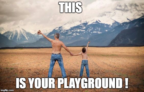 This is your playground  | THIS; IS YOUR PLAYGROUND ! | image tagged in mountains,skiing,snowboarding,climbing,walking | made w/ Imgflip meme maker
