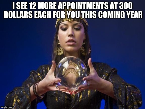 I SEE 12 MORE APPOINTMENTS AT 300 DOLLARS EACH FOR YOU THIS COMING YEAR | made w/ Imgflip meme maker