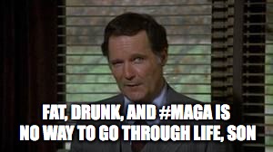 Dean Wormer | FAT, DRUNK, AND #MAGA IS NO WAY TO GO THROUGH LIFE, SON | image tagged in dean wormer | made w/ Imgflip meme maker