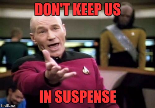 Picard Wtf Meme | DON'T KEEP US IN SUSPENSE | image tagged in memes,picard wtf | made w/ Imgflip meme maker