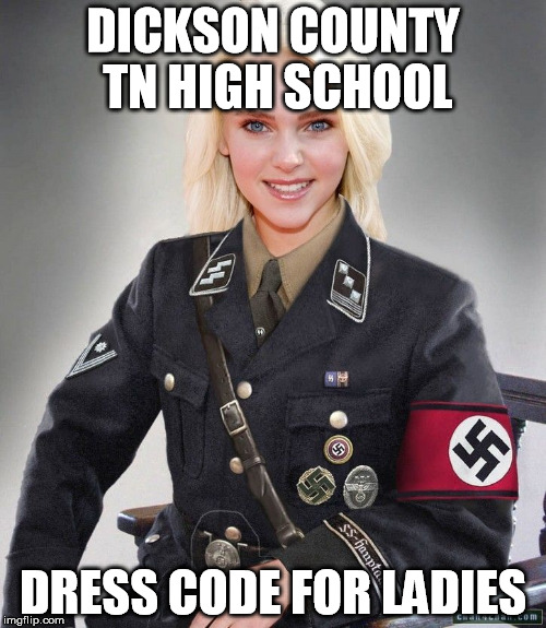 DICKSON COUNTY TN HIGH SCHOOL; DRESS CODE FOR LADIES | image tagged in dress codes,high school | made w/ Imgflip meme maker