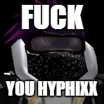 FUCK; YOU HYPHIXX | image tagged in fuck you | made w/ Imgflip meme maker