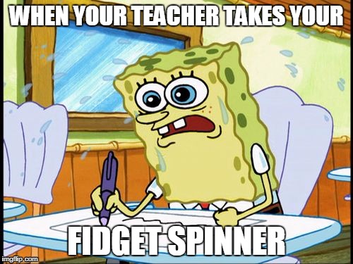 What I learned in boating school is | WHEN YOUR TEACHER TAKES YOUR; FIDGET SPINNER | image tagged in what i learned in boating school is | made w/ Imgflip meme maker