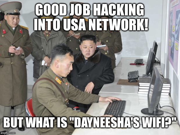 North Korean Computer | GOOD JOB HACKING INTO USA NETWORK! BUT WHAT IS "DAYNEESHA'S WIFI?" | image tagged in north korean computer | made w/ Imgflip meme maker