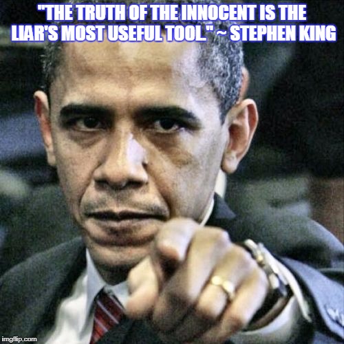 Pissed Off Obama Meme | "THE TRUTH OF THE INNOCENT IS THE LIAR'S MOST USEFUL TOOL." ~ STEPHEN KING | image tagged in memes,pissed off obama | made w/ Imgflip meme maker