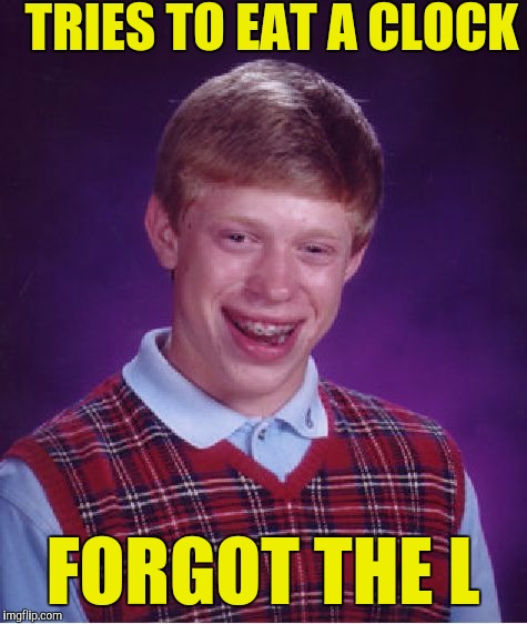 Bad Luck Brian Meme | TRIES TO EAT A CLOCK FORGOT THE L | image tagged in memes,bad luck brian | made w/ Imgflip meme maker