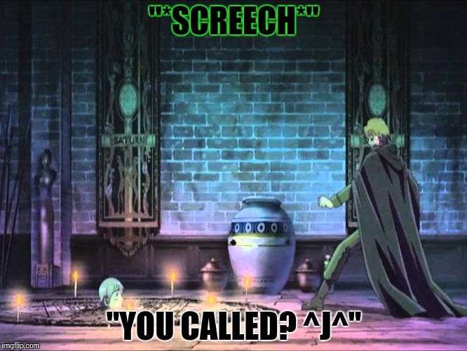 "*SCREECH*" "YOU CALLED? ^J^" | made w/ Imgflip meme maker