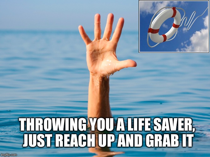 THROWING YOU A LIFE SAVER, JUST REACH UP AND GRAB IT | made w/ Imgflip meme maker
