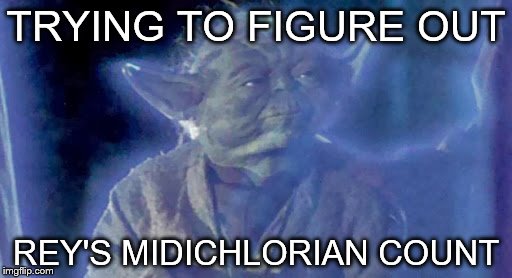 Force ghost Yoda | TRYING TO FIGURE OUT; REY'S MIDICHLORIAN COUNT | image tagged in force ghost yoda | made w/ Imgflip meme maker