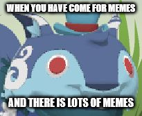 Surprised Blue Lynx | WHEN YOU HAVE COME FOR MEMES; AND THERE IS LOTS OF MEMES | image tagged in surprised blue lynx | made w/ Imgflip meme maker