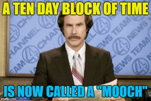 We are now in the second mooch of August :) |  A TEN DAY BLOCK OF TIME; IS NOW CALLED A "MOOCH" | image tagged in memes,ron burgundy,the mooch,anthony scaramucci,time,politics | made w/ Imgflip meme maker