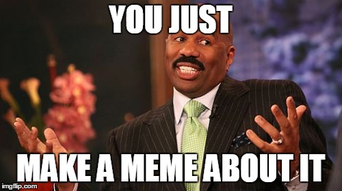 Steve Harvey Meme | YOU JUST MAKE A MEME ABOUT IT | image tagged in memes,steve harvey | made w/ Imgflip meme maker