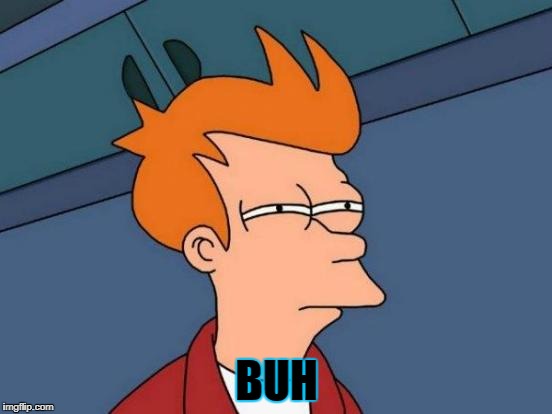 Futurama Fry Meme | BUH | image tagged in memes,futurama fry | made w/ Imgflip meme maker